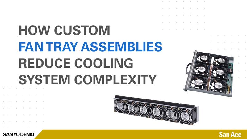 “How custom fan tray assemblies reduce cooling system complexity” with two SANYO DENKI fan tray assembly images on a light gray background.